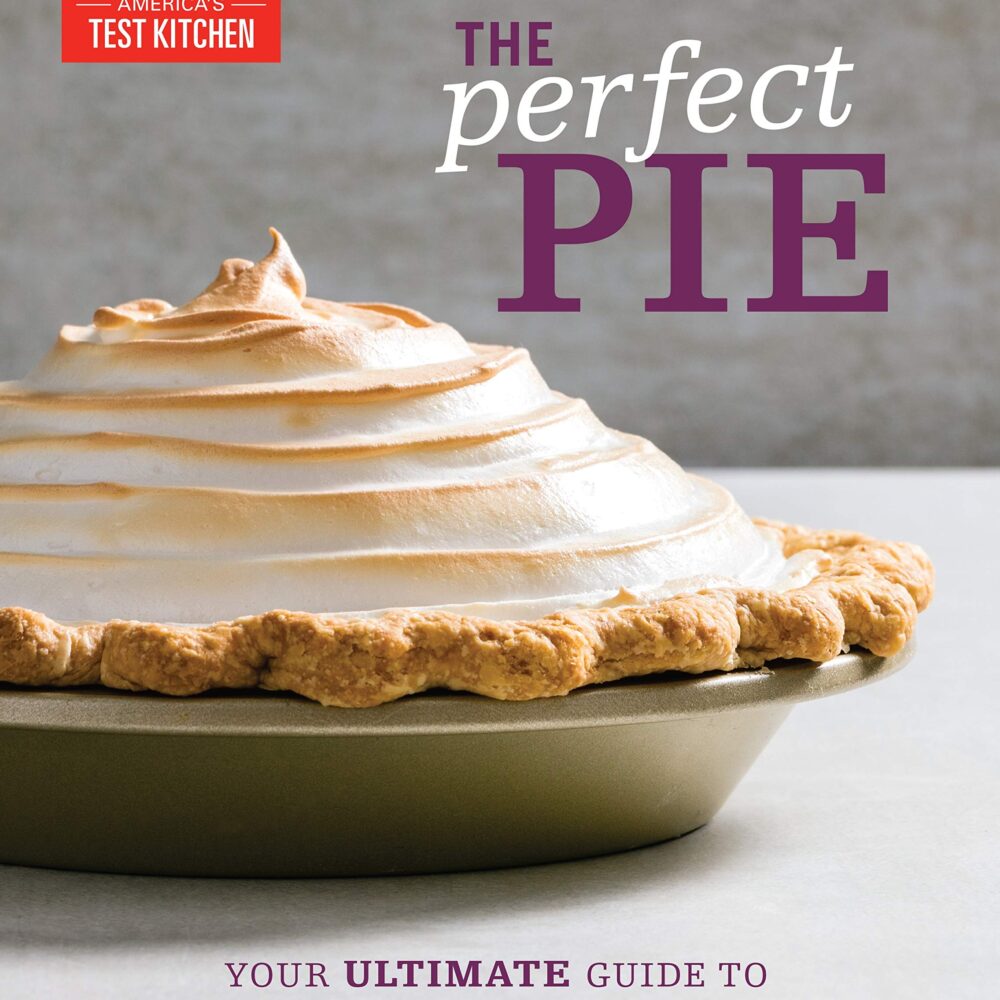 The Perfect Pie: Your Ultimate Guide to Classic and Modern Pies, Tarts, Galettes, and More
